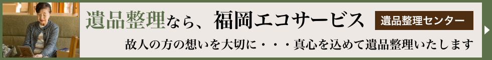 遺品整理なら福岡エコサービス「遺品整理センター」へ